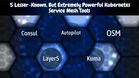 5 Lesser-Known, But Extremely Powerful Kubernetes Service Mesh Tools